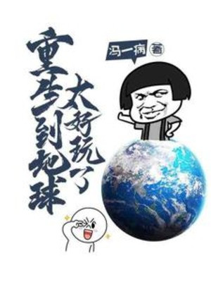 Trùng Sinh Tới Địa Cầu Chơi Thật Vui